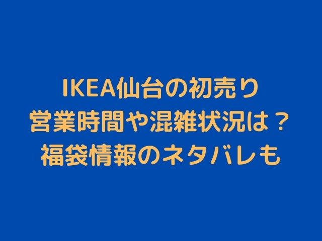Ikea仙台の初売り21の営業時間や混雑状況は 福袋情報のネタバレも